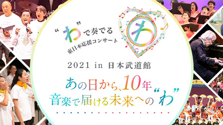 “わ”で奏でる東日本応援コンサート 2021 in 日本武道館 〜あの日から、10年〜