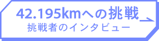 42.195kmへの挑戦 挑戦者のインタビュー