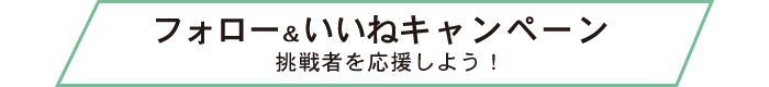 フォロー＆いいねキャンペーン 挑戦者を応援しよう！